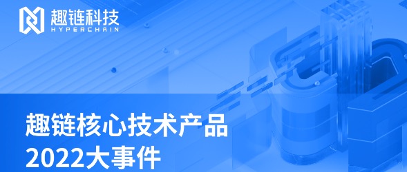特别回顾｜趣链科技核心产品2022技术路线大事件