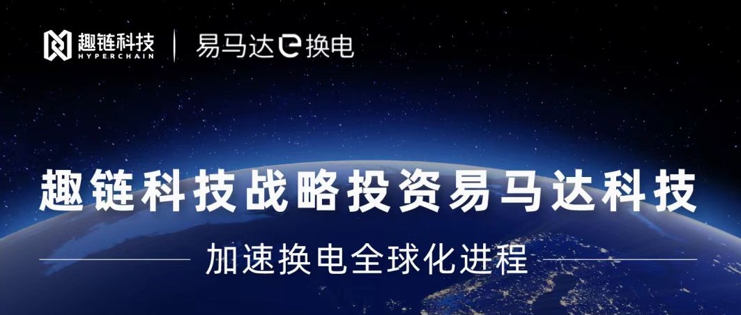 趣链科技战略投资易马达科技，加速换电全球化进程