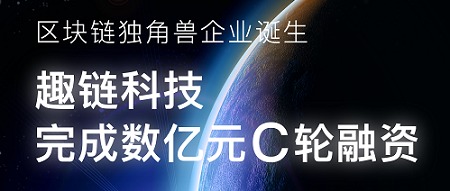 趣链科技完成数亿元C轮融资 区块链独角兽企业诞生